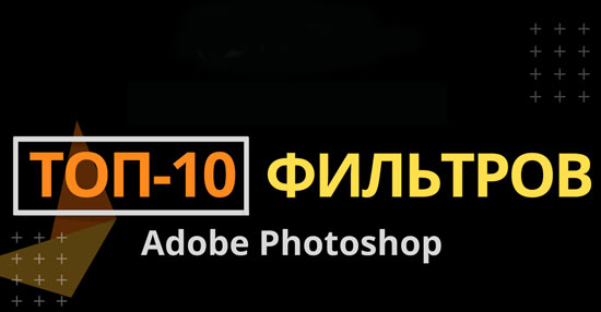 Курс «Топ-10 фильтров Adobe Photoshop»